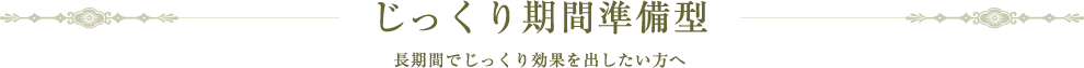 じっくり期間準備型